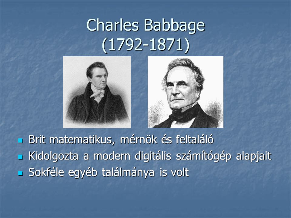 Charles Babbage ( ) Brit matematikus, mérnök és feltaláló