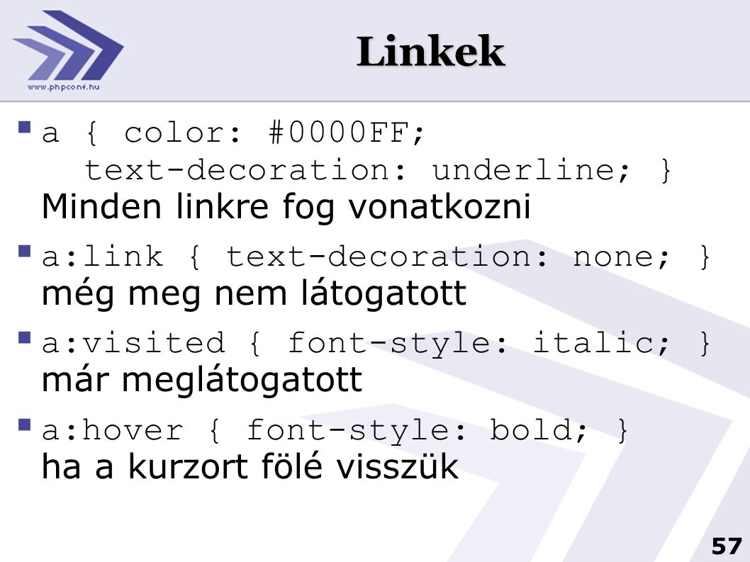 Linkek a { color: #0000FF; text-decoration: underline; } Minden linkre fog vonatkozni. a:link { text-decoration: none; } még meg nem látogatott.