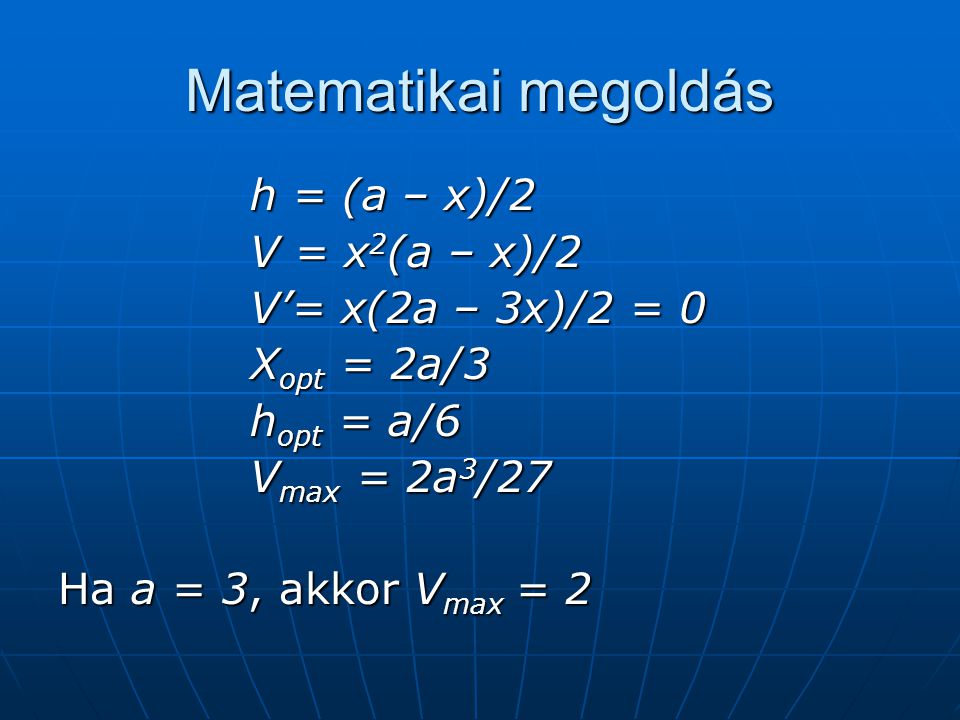 Matematikai megoldás h = (a – x)/2 V = x2(a – x)/2