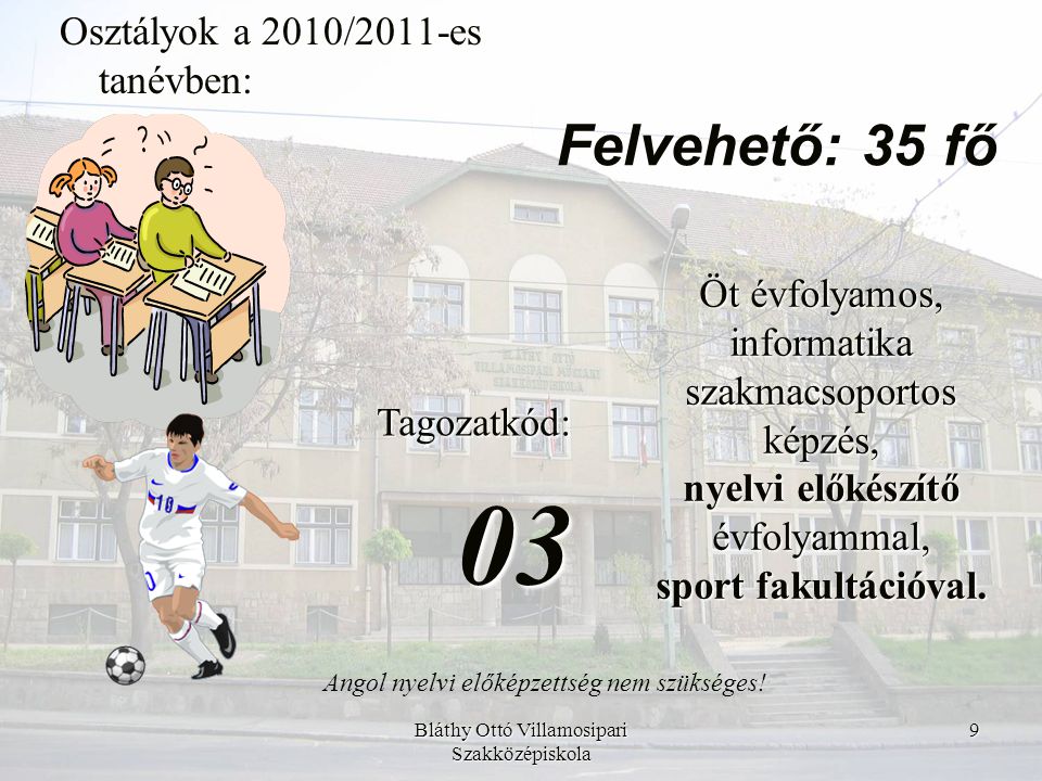 03 Felvehető: 35 fő Osztályok a 2010/2011-es tanévben: Tagozatkód: