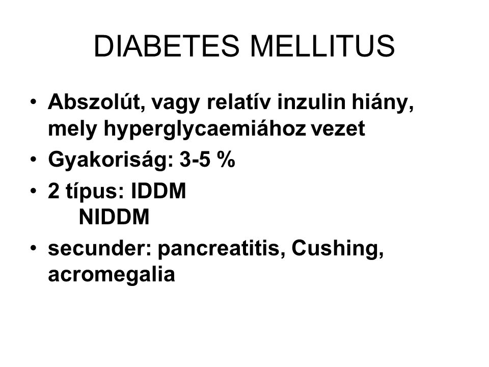 DIABETES MELLITUS Abszolút, vagy relatív inzulin hiány, mely hyperglycaemiához vezet. Gyakoriság: 3-5 %