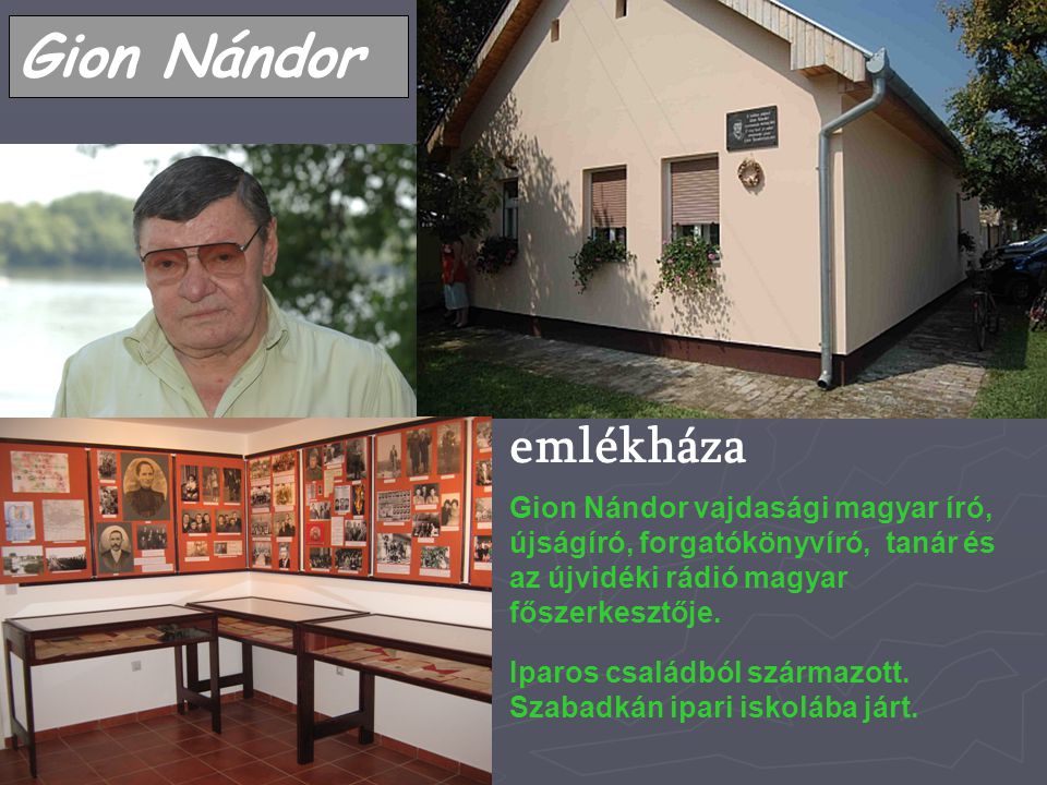 Gion Nándor emlékháza. Gion Nándor vajdasági magyar író, újságíró, forgatókönyvíró, tanár és az újvidéki rádió magyar főszerkesztője.