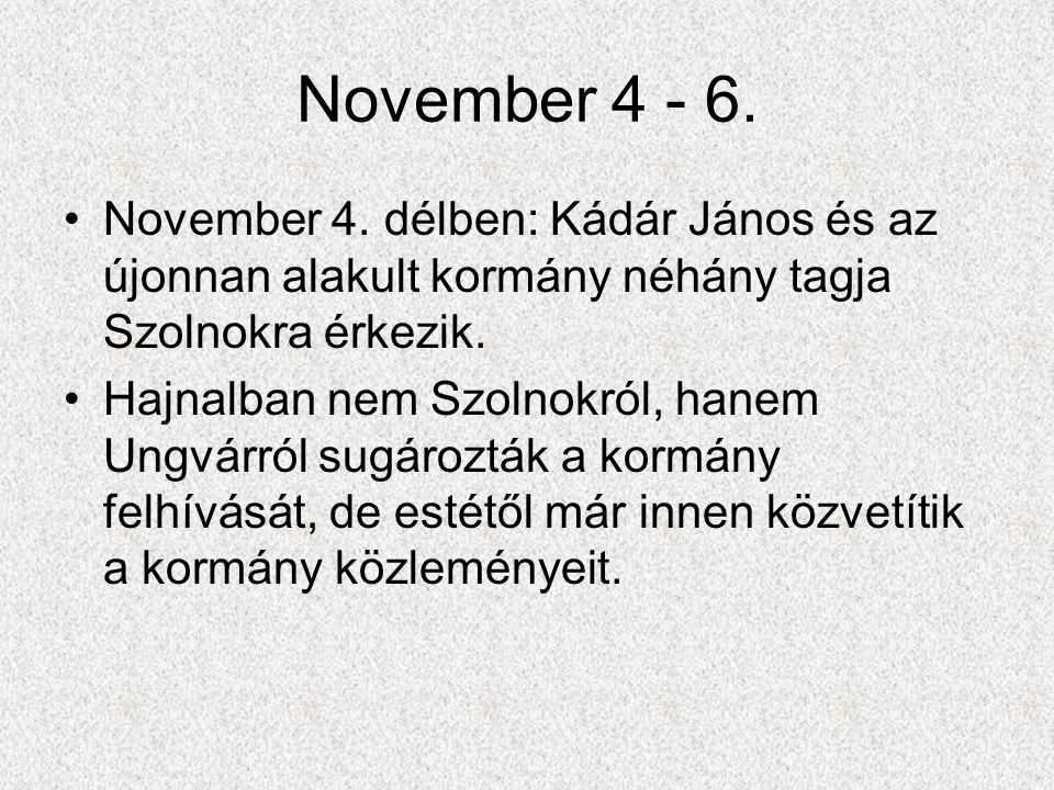 November November 4. délben: Kádár János és az újonnan alakult kormány néhány tagja Szolnokra érkezik.