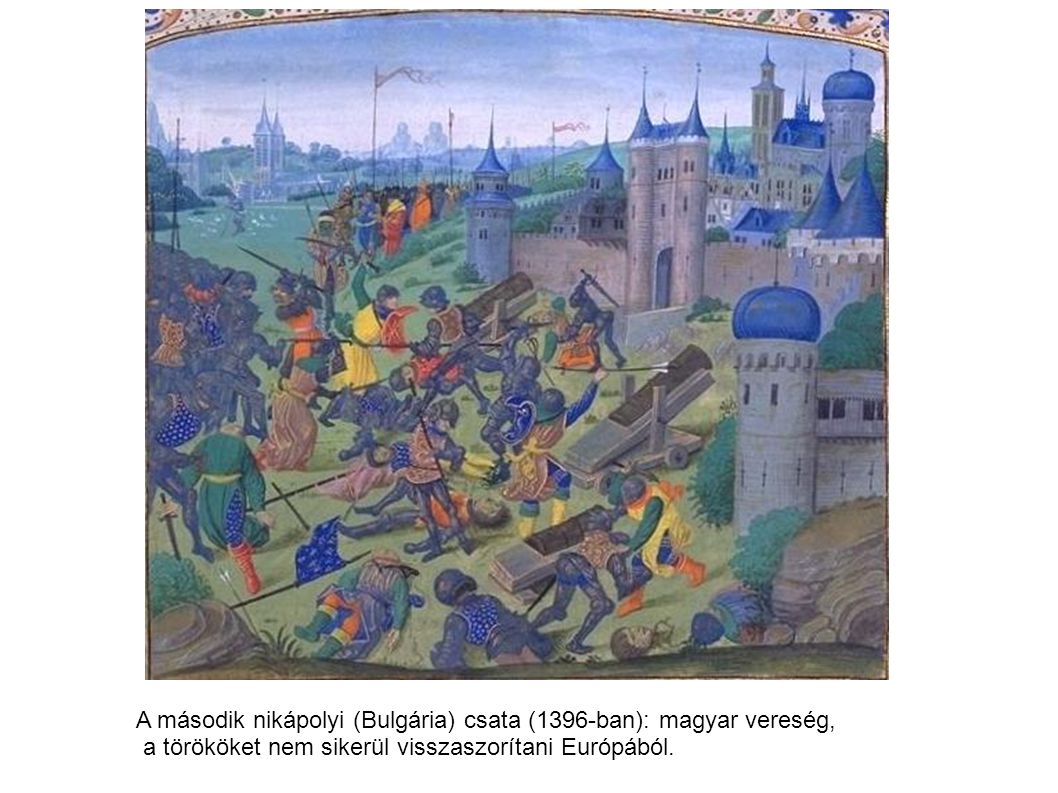A második nikápolyi (Bulgária) csata (1396-ban): magyar vereség,