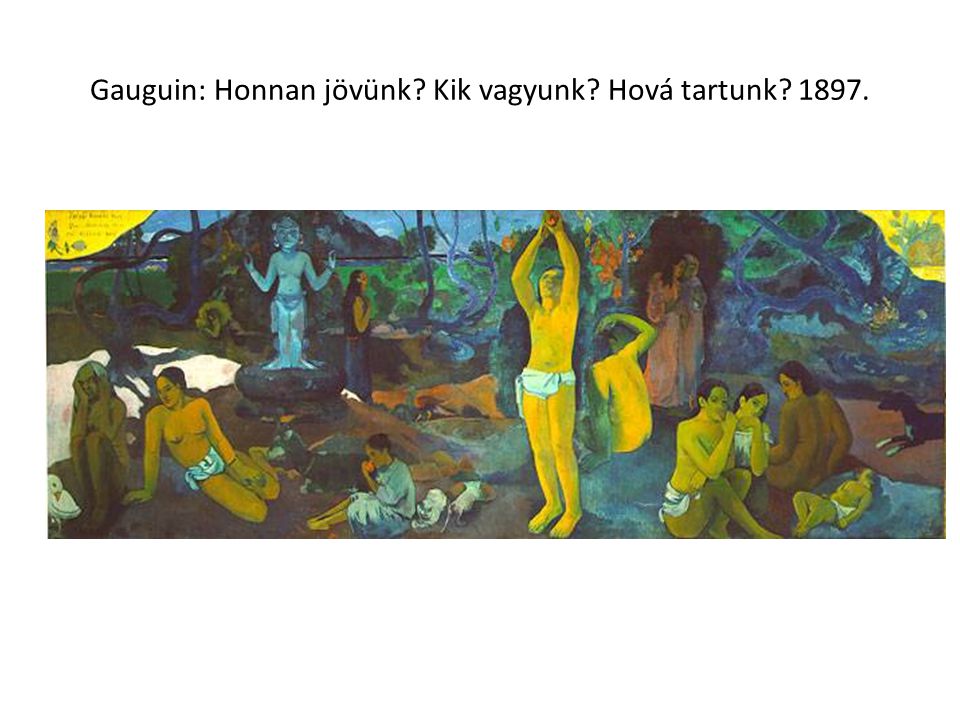 Gauguin: Honnan jövünk Kik vagyunk Hová tartunk 1897.