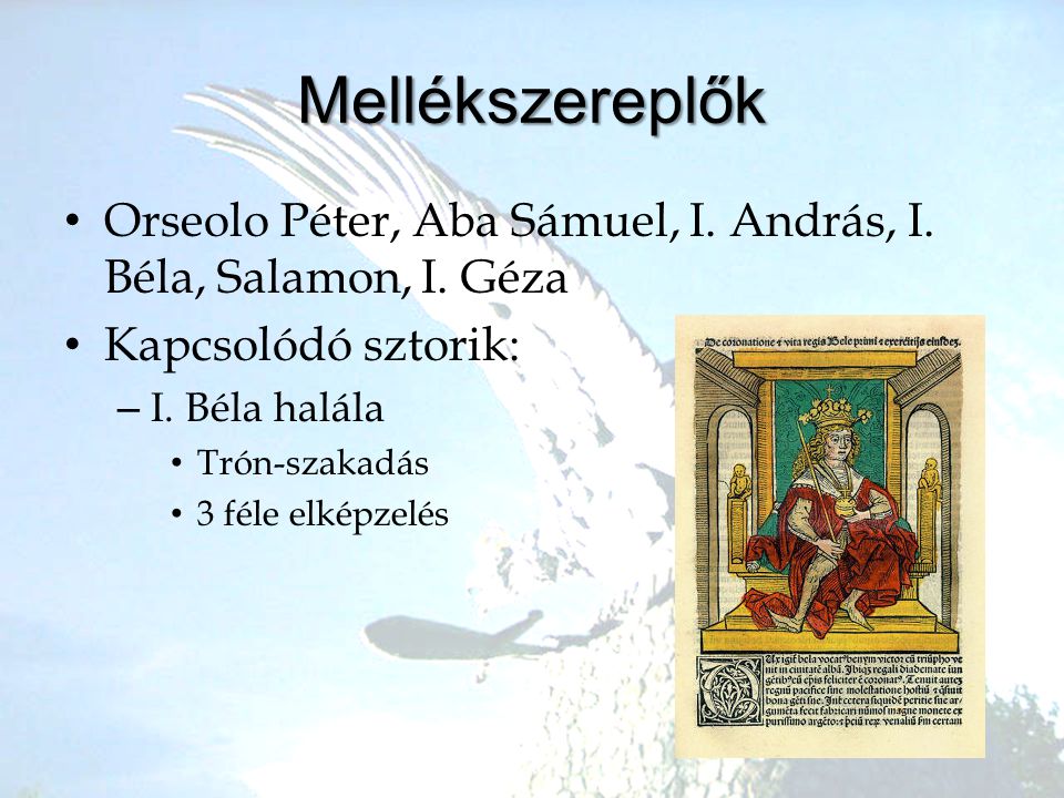 Mellékszereplők Orseolo Péter, Aba Sámuel, I. András, I. Béla, Salamon, I. Géza. Kapcsolódó sztorik:
