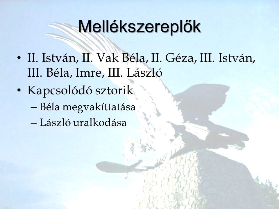 Mellékszereplők II. István, II. Vak Béla, II. Géza, III. István, III. Béla, Imre, III. László. Kapcsolódó sztorik.