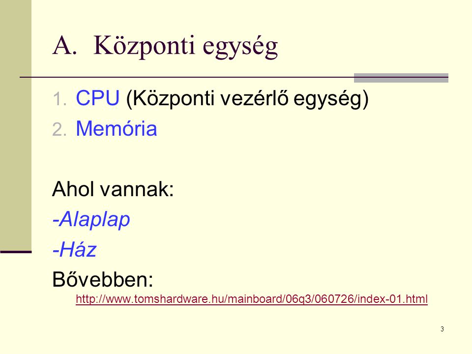 Központi egység CPU (Központi vezérlő egység) Memória Ahol vannak: