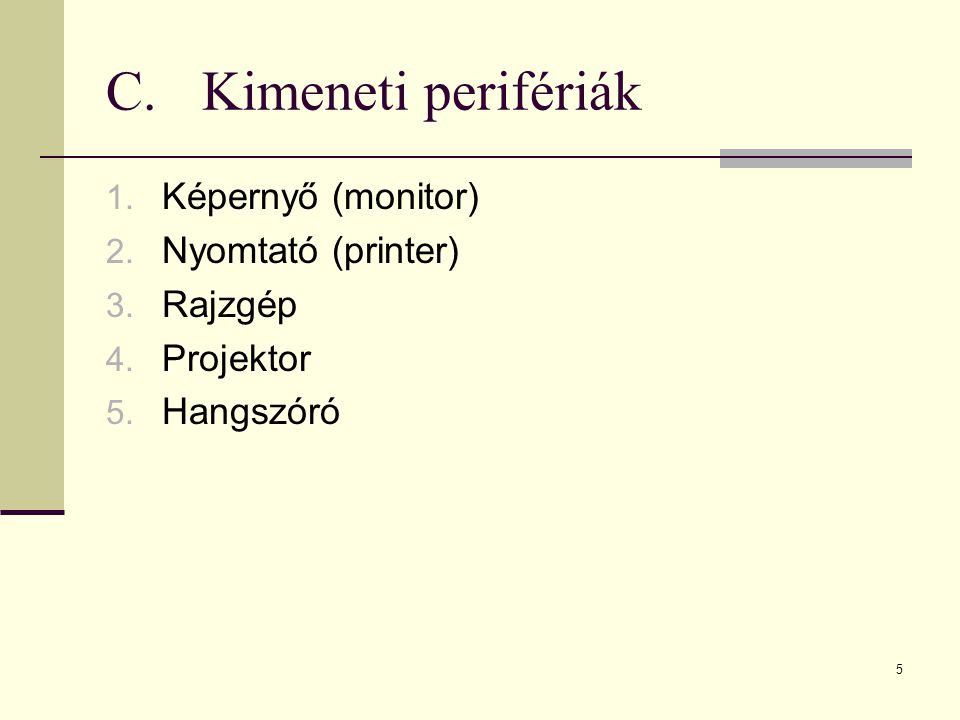 C. Kimeneti perifériák Képernyő (monitor) Nyomtató (printer) Rajzgép