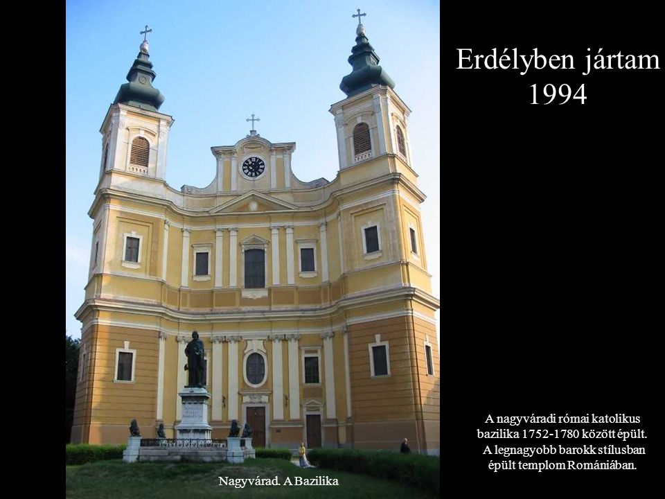 Erdélyben jártam 1994 A nagyváradi római katolikus bazilika között épült. A legnagyobb barokk stílusban épült templom Romániában.