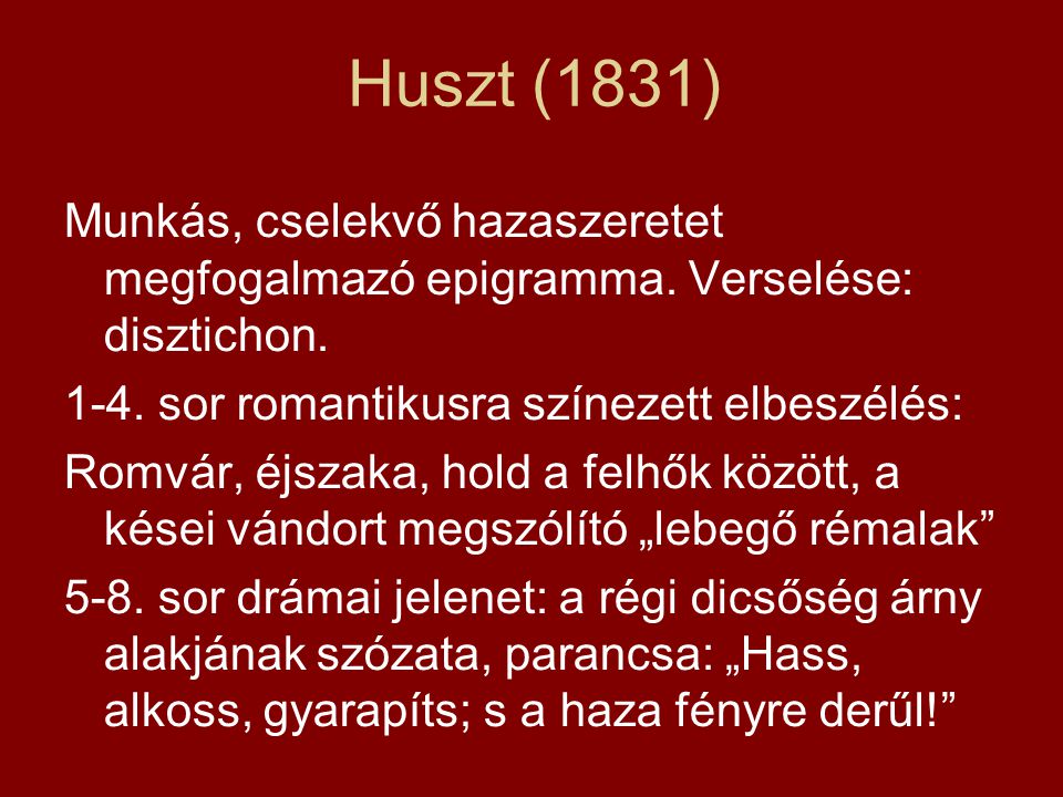 Huszt (1831) Munkás, cselekvő hazaszeretet megfogalmazó epigramma. Verselése: disztichon sor romantikusra színezett elbeszélés: