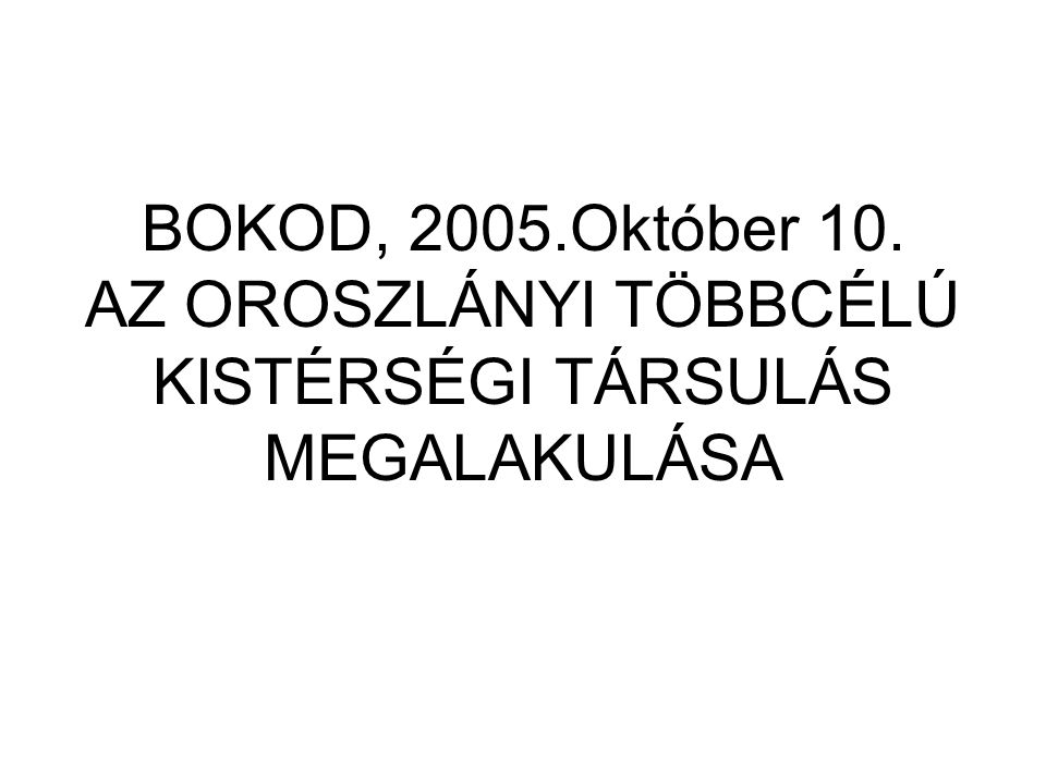 BOKOD, 2005.Október 10. AZ OROSZLÁNYI TÖBBCÉLÚ KISTÉRSÉGI TÁRSULÁS MEGALAKULÁSA