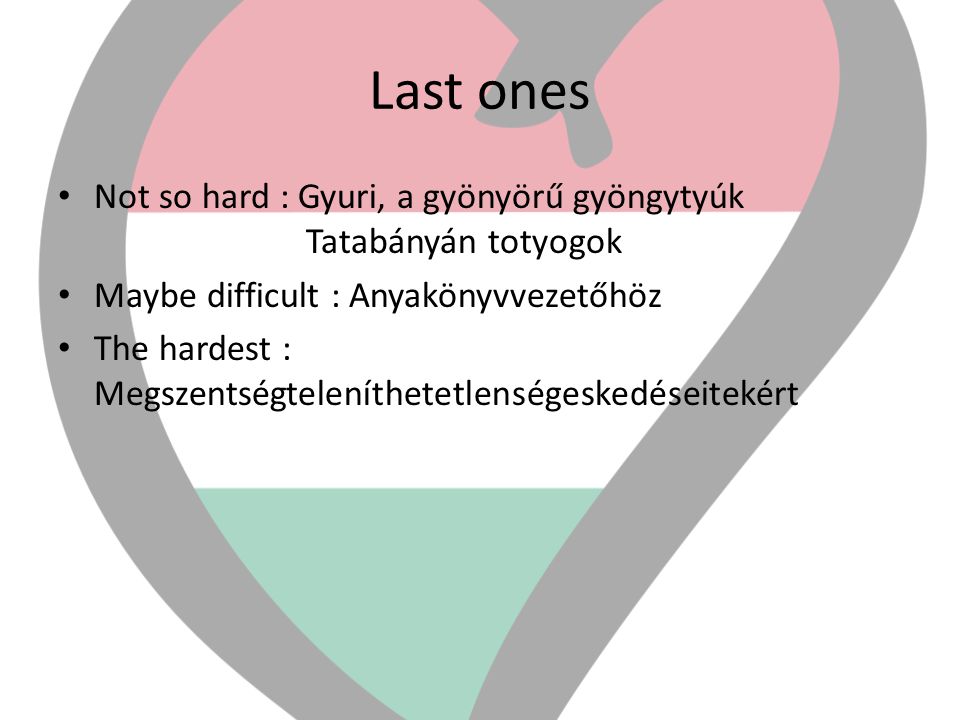 Last ones Not so hard : Gyuri, a gyönyörű gyöngytyúk Tatabányán totyogok. Maybe difficult : Anyakönyvvezetőhöz.
