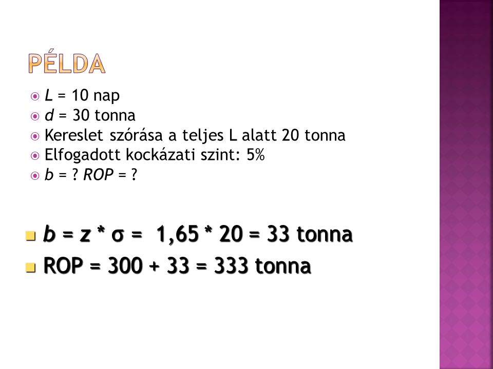 Példa b = z * σ = 1,65 * 20 = 33 tonna ROP = = 333 tonna