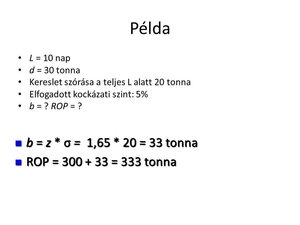 Példa b = z * σ = 1,65 * 20 = 33 tonna ROP = = 333 tonna
