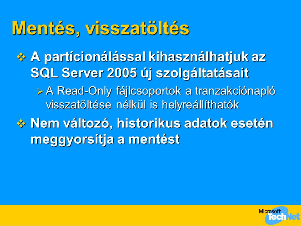 Mentés, visszatöltés A partícionálással kihasználhatjuk az SQL Server 2005 új szolgáltatásait.