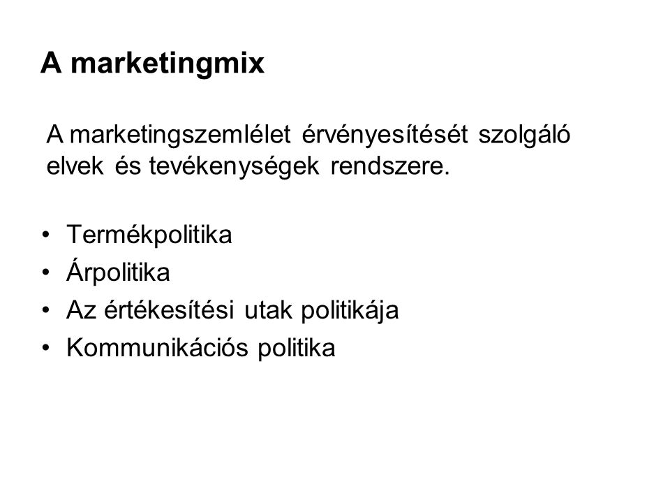 A marketingmix A marketingszemlélet érvényesítését szolgáló elvek és tevékenységek rendszere. Termékpolitika.
