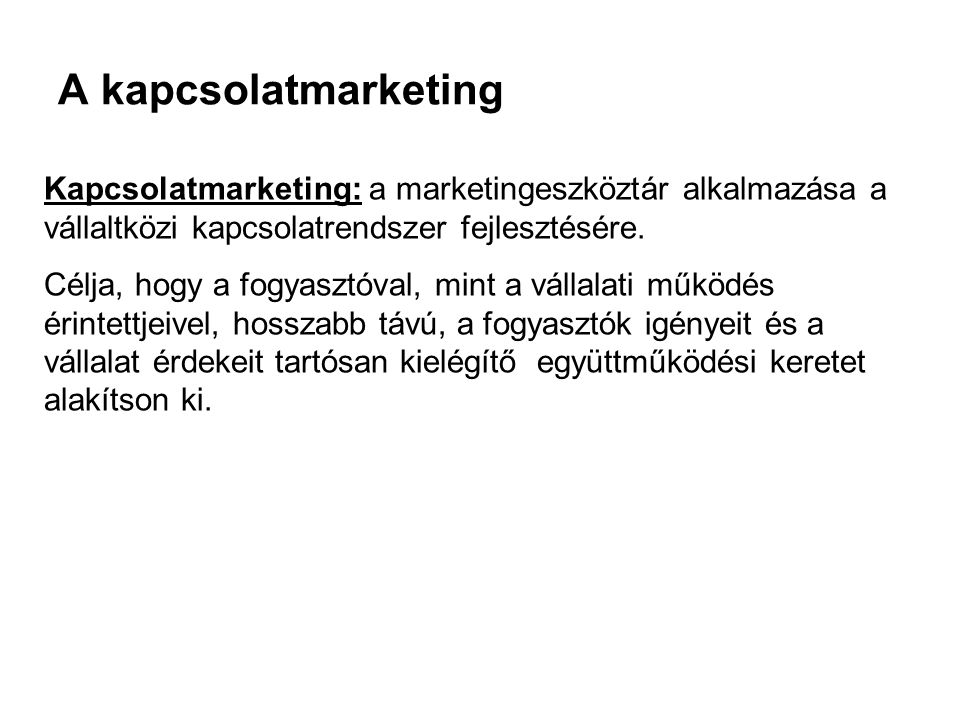A kapcsolatmarketing Kapcsolatmarketing: a marketingeszköztár alkalmazása a vállaltközi kapcsolatrendszer fejlesztésére.