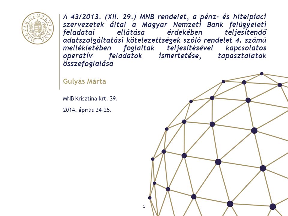 A 43/2013. (XII. 29.) MNB rendelet, a pénz- és hitelpiaci szervezetek által a Magyar Nemzeti Bank felügyeleti feladatai ellátása érdekében teljesítendő adatszolgáltatási kötelezettségek szóló rendelet 4. számú mellékletében foglaltak teljesítésével kapcsolatos operatív feladatok ismertetése, tapasztalatok összefoglalása