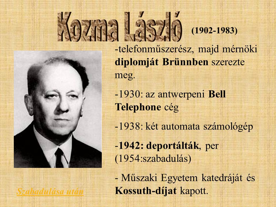 Kozma László ( ) telefonműszerész, majd mérnöki diplomját Brünnben szerezte meg. 1930: az antwerpeni Bell Telephone cég.
