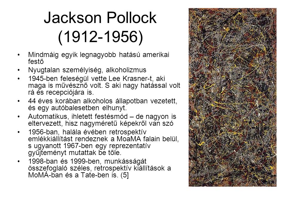 Jackson Pollock ( ) Mindmáig egyik legnagyobb hatású amerikai festő. Nyugtalan személyiség, alkoholizmus.