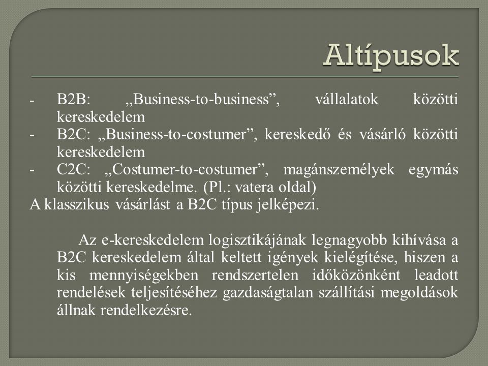 Altípusok - B2B: „Business-to-business , vállalatok közötti kereskedelem. - B2C: „Business-to-costumer , kereskedő és vásárló közötti kereskedelem.