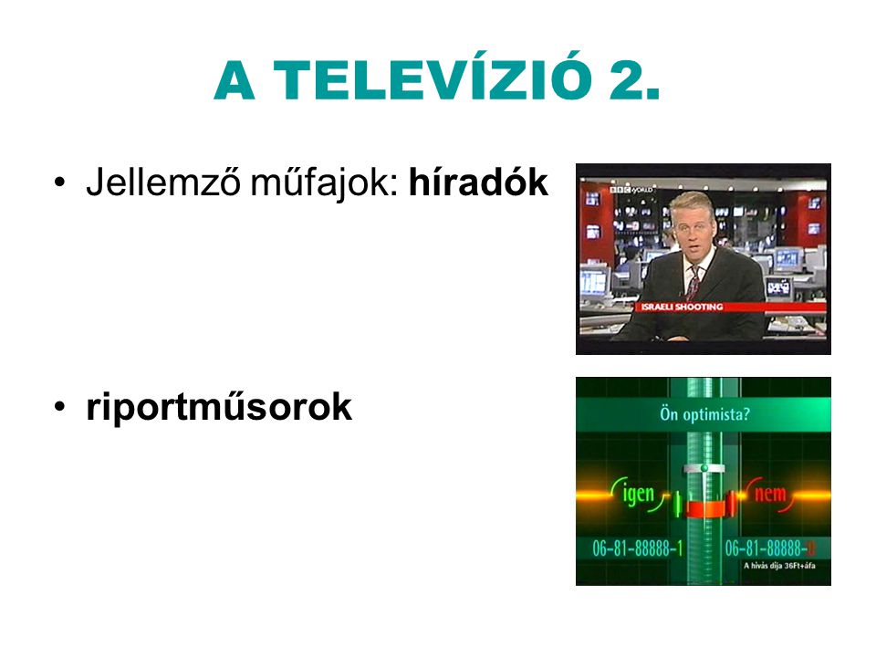 A TELEVÍZIÓ 2. Jellemző műfajok: híradók riportműsorok