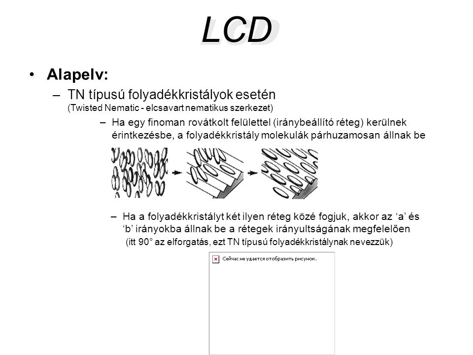 LCD LCD. Alapelv: TN típusú folyadékkristályok esetén (Twisted Nematic - elcsavart nematikus szerkezet)