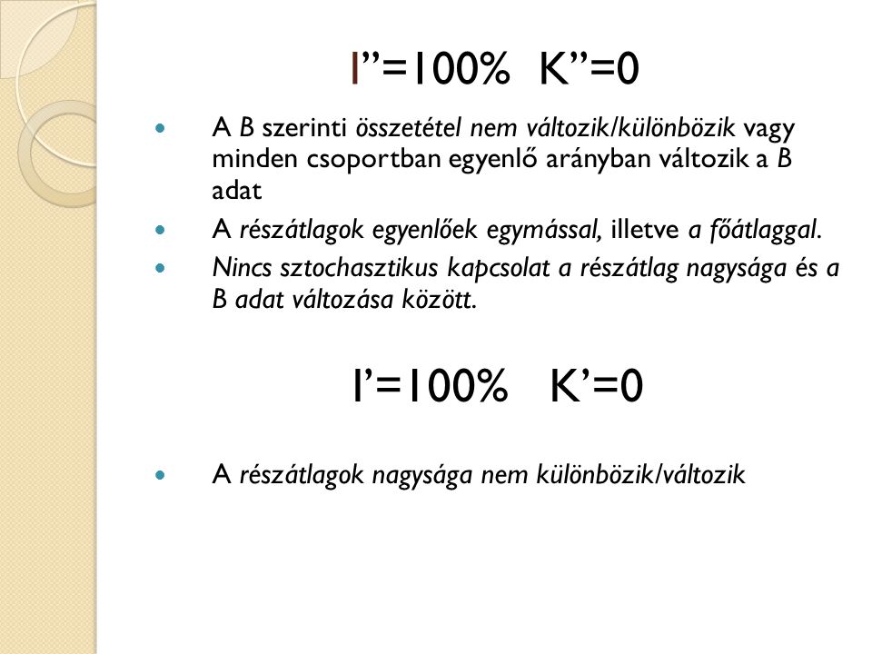I’’=100% K’’=0 A B szerinti összetétel nem változik/különbözik vagy minden csoportban egyenlő arányban változik a B adat.