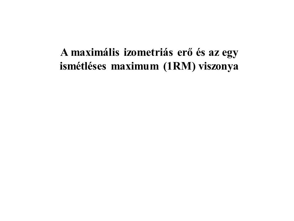A maximális izometriás erő és az egy ismétléses maximum (1RM) viszonya