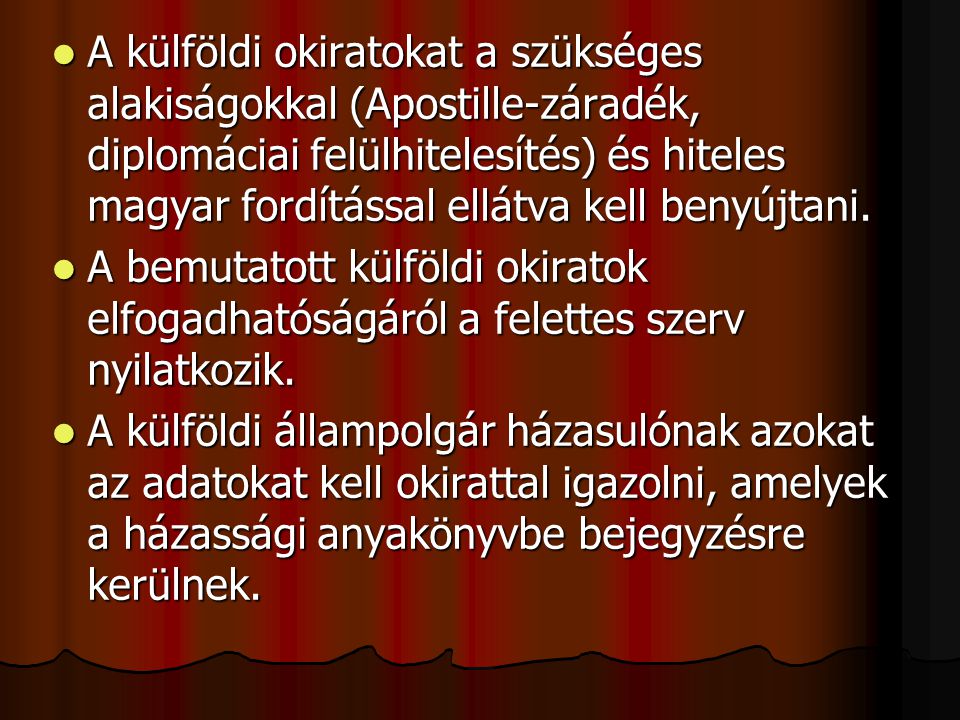 A külföldi okiratokat a szükséges alakiságokkal (Apostille-záradék, diplomáciai felülhitelesítés) és hiteles magyar fordítással ellátva kell benyújtani.