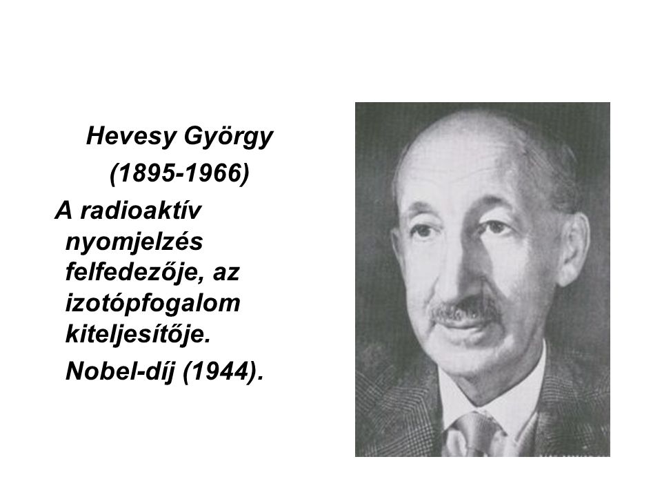 Hevesy György ( ) A radioaktív nyomjelzés felfedezője, az izotópfogalom kiteljesítője.