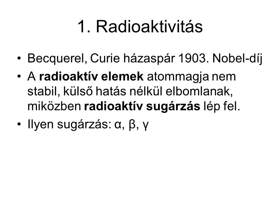 1. Radioaktivitás Becquerel, Curie házaspár Nobel-díj