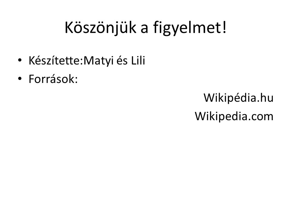 Köszönjük a figyelmet! Készítette:Matyi és Lili Források: Wikipédia.hu