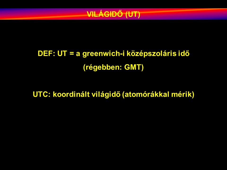 DEF: UT = a greenwich-i középszoláris idő (régebben: GMT)