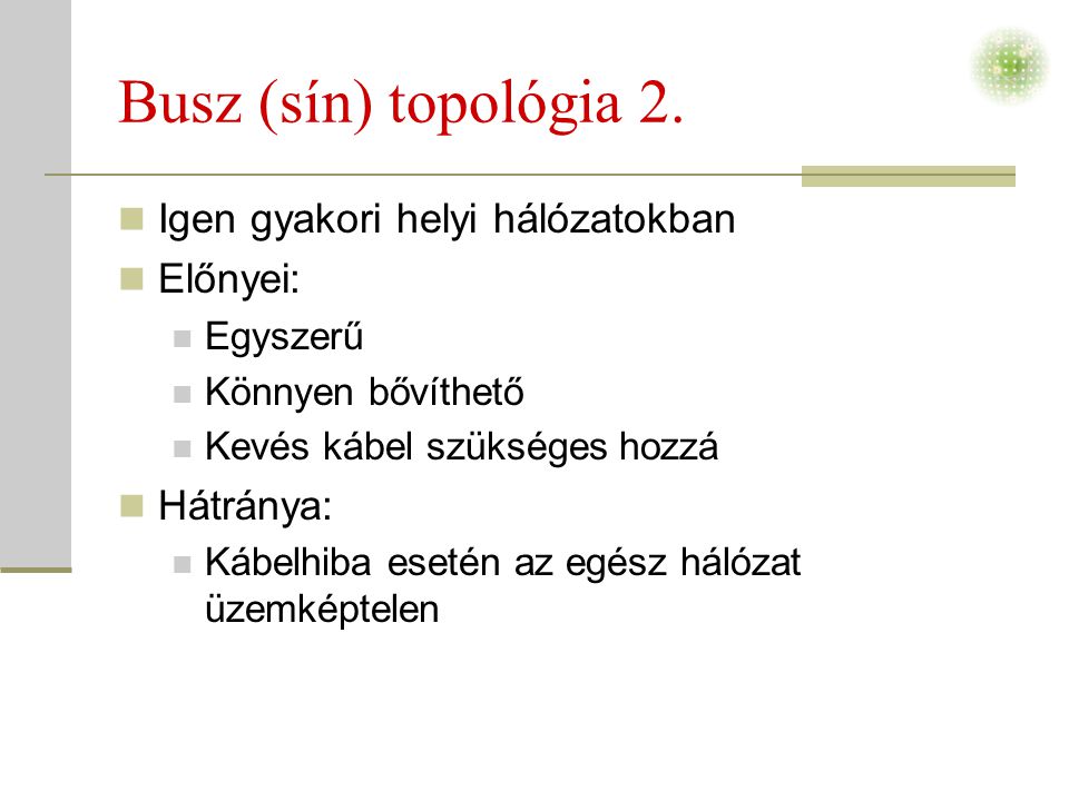 Busz (sín) topológia 2. Igen gyakori helyi hálózatokban Előnyei:
