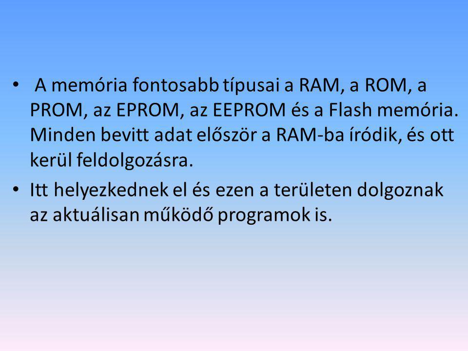 A memória fontosabb típusai a RAM, a ROM, a PROM, az EPROM, az EEPROM és a Flash memória. Minden bevitt adat először a RAM-ba íródik, és ott kerül feldolgozásra.