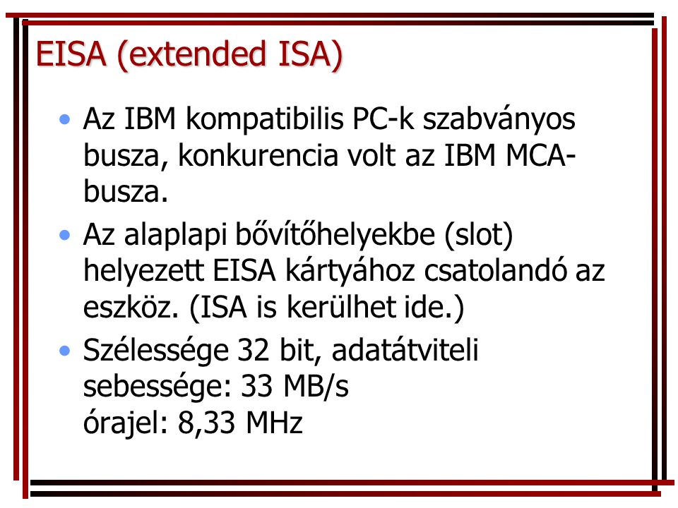 EISA (extended ISA) Az IBM kompatibilis PC-k szabványos busza, konkurencia volt az IBM MCA-busza.