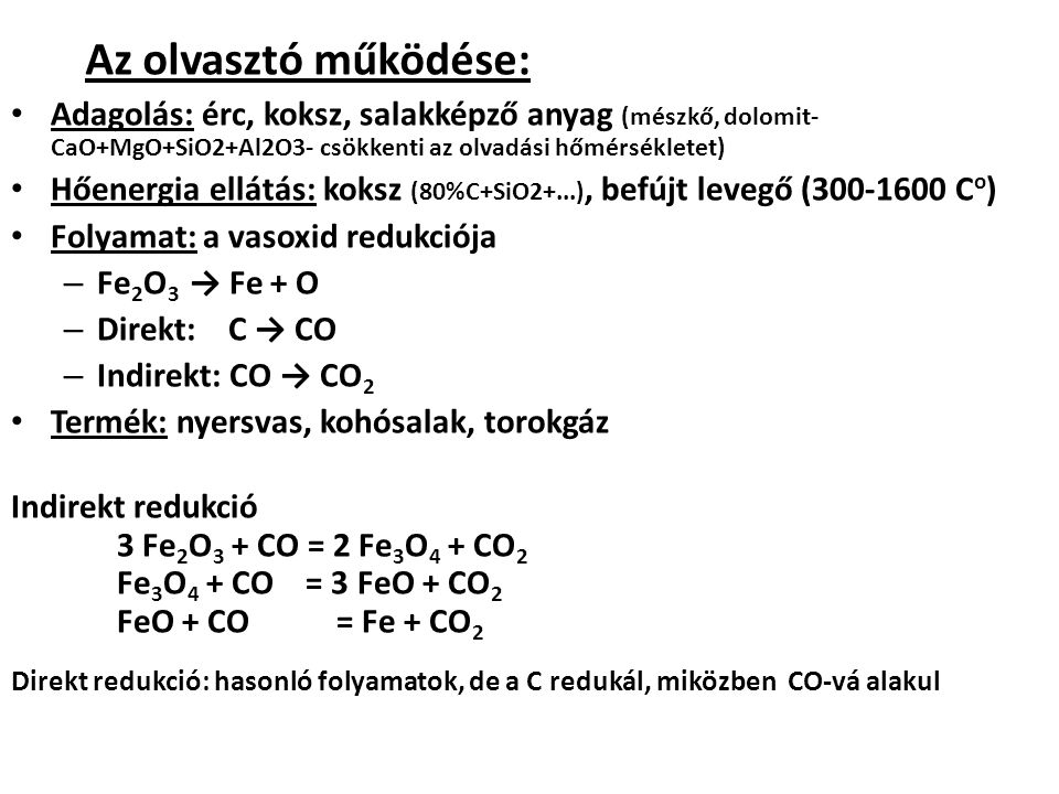 Az olvasztó működése: Adagolás: érc, koksz, salakképző anyag (mészkő, dolomit- CaO+MgO+SiO2+Al2O3- csökkenti az olvadási hőmérsékletet)