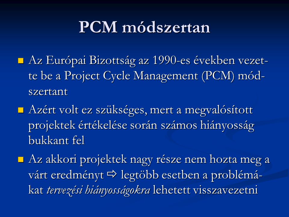 PCM módszertan Az Európai Bizottság az 1990-es években vezet-te be a Project Cycle Management (PCM) mód-szertant.