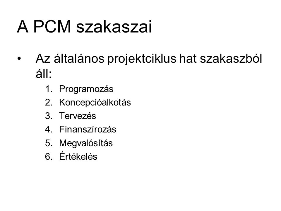 A PCM szakaszai Az általános projektciklus hat szakaszból áll: