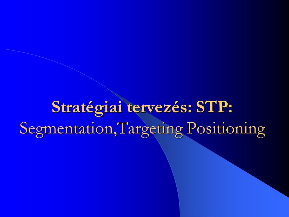 Stratégiai tervezés: STP: Segmentation,Targeting Positioning