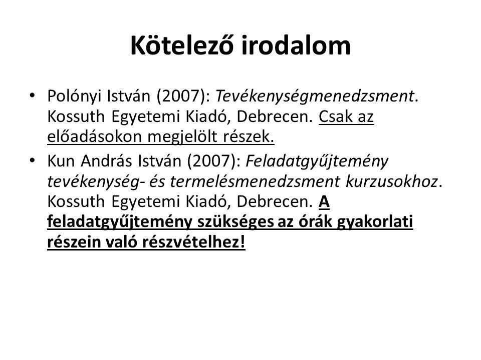 Kötelező irodalom Polónyi István (2007): Tevékenységmenedzsment. Kossuth Egyetemi Kiadó, Debrecen. Csak az előadásokon megjelölt részek.