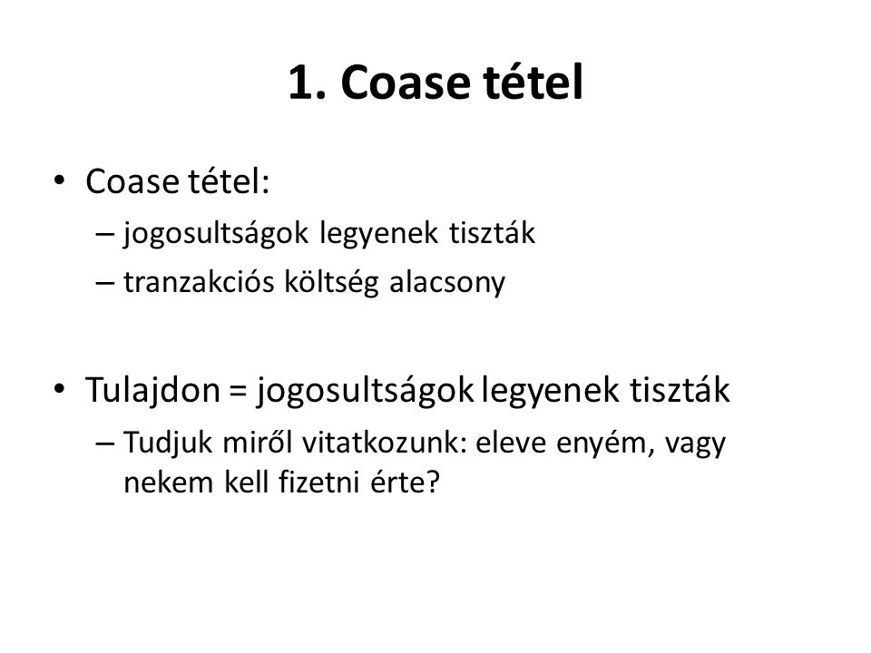 1. Coase tétel Coase tétel: Tulajdon = jogosultságok legyenek tiszták