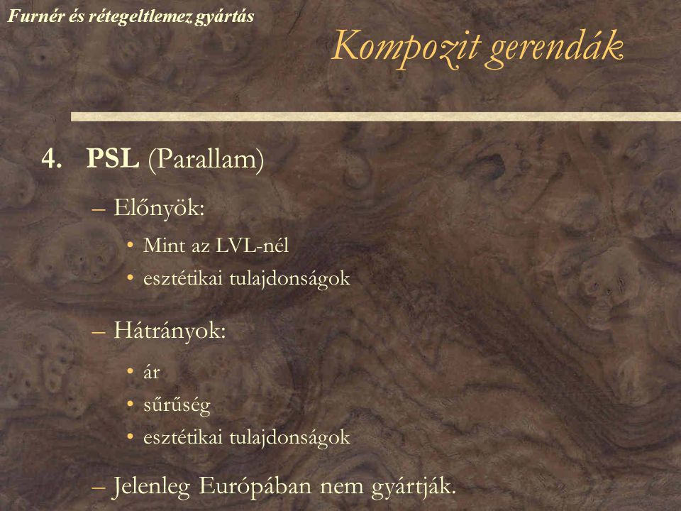 Kompozit gerendák 4. PSL (Parallam) Előnyök: Hátrányok: