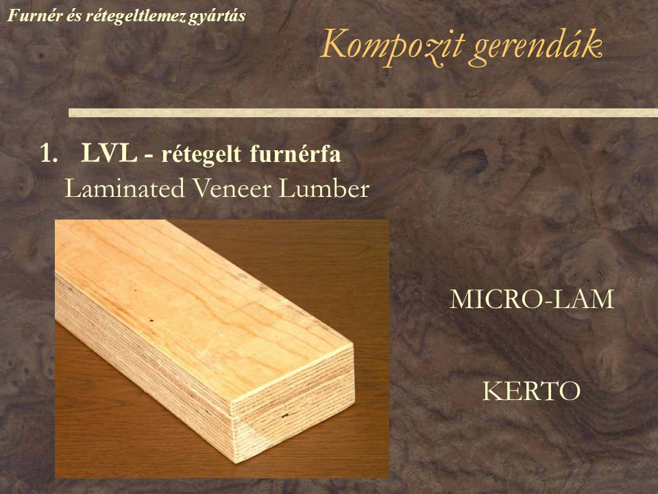 Kompozit gerendák 1. LVL - rétegelt furnérfa Laminated Veneer Lumber