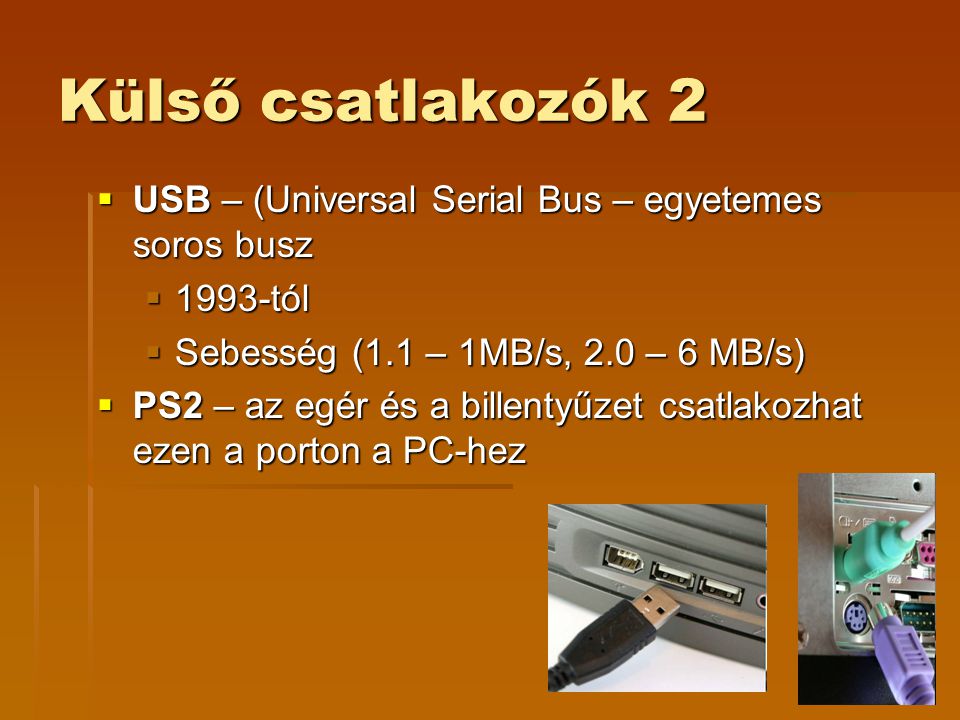 Külső csatlakozók 2 USB – (Universal Serial Bus – egyetemes soros busz