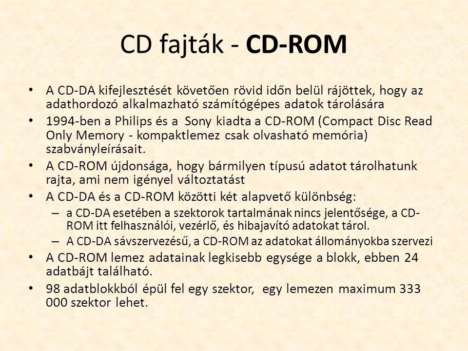 CD fajták - CD-ROM A CD-DA kifejlesztését követően rövid időn belül rájöttek, hogy az adathordozó alkalmazható számítógépes adatok tárolására.