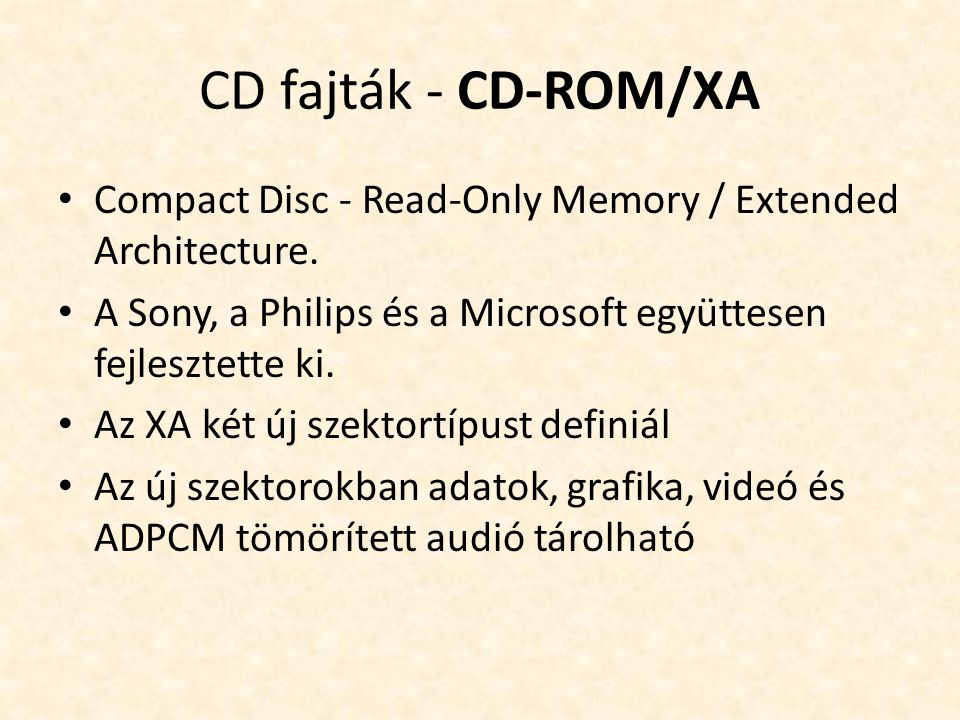 CD fajták - CD-ROM/XA Compact Disc - Read-Only Memory / Extended Architecture. A Sony, a Philips és a Microsoft együttesen fejlesztette ki.