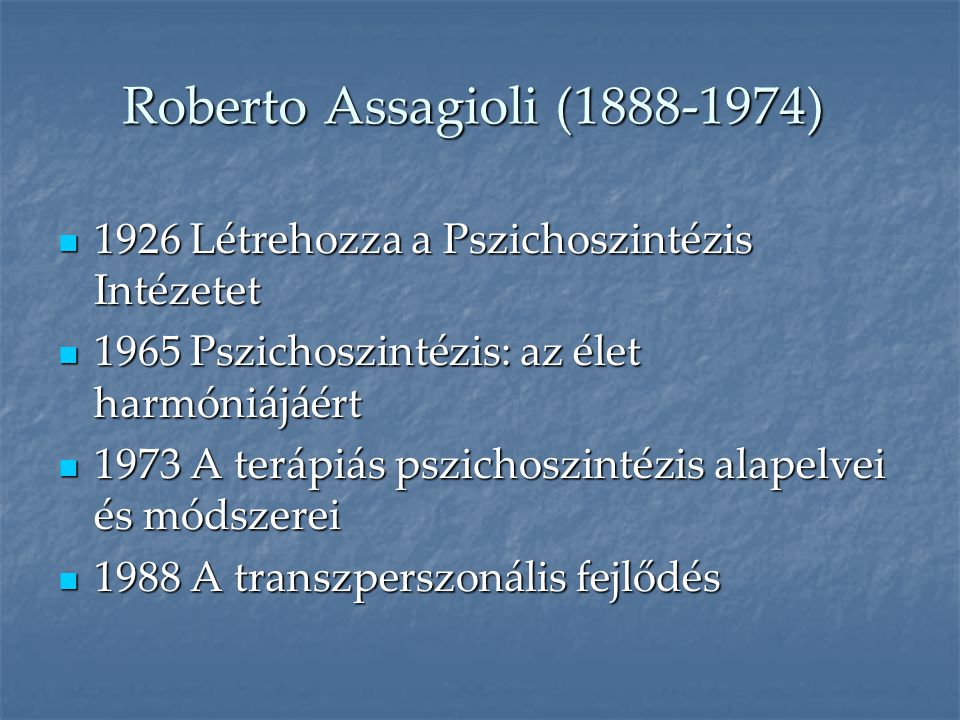 Roberto Assagioli ( ) 1926 Létrehozza a Pszichoszintézis Intézetet Pszichoszintézis: az élet harmóniájáért.